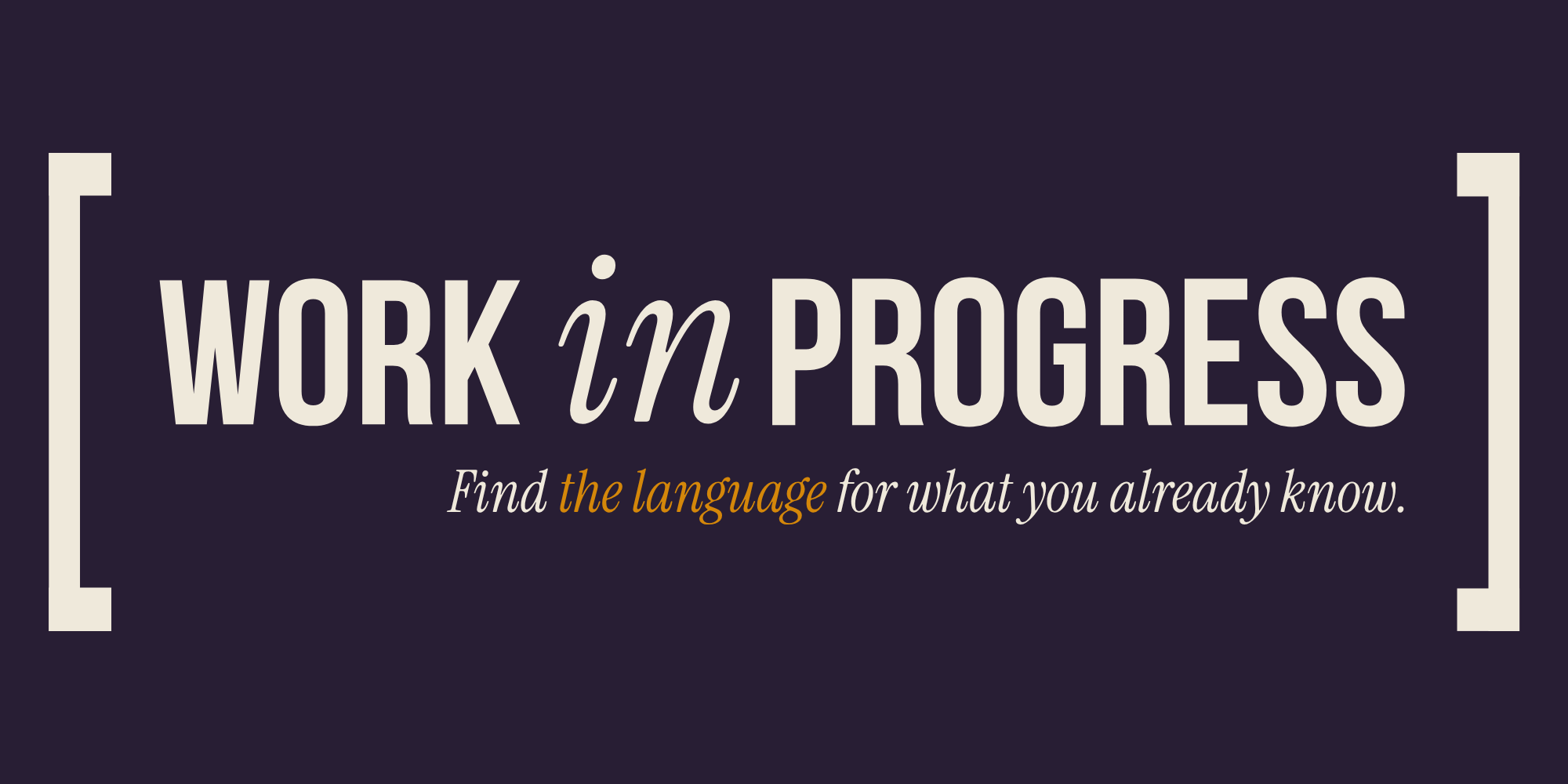Work in Progress — Find the language for what you already know